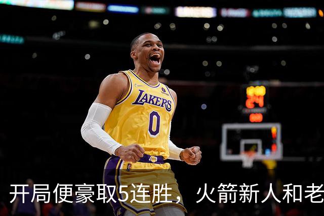 开局便豪取5连胜，火箭新人和老将的状态看起来都相当不错？